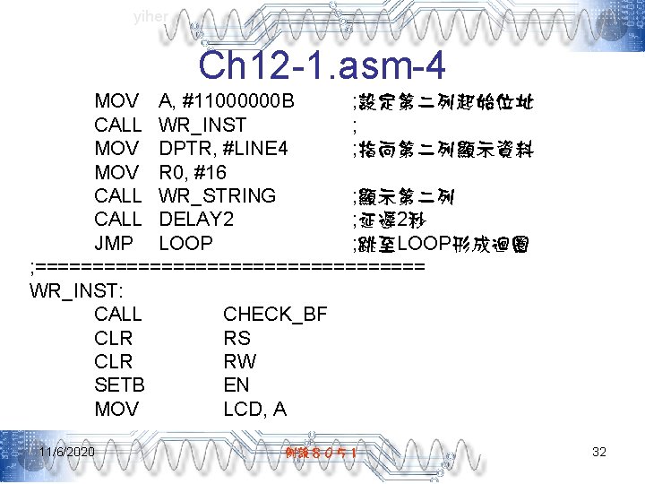 yiher Ch 12 -1. asm-4 MOV A, #11000000 B ; 設定第二列起始位址 CALL WR_INST ;