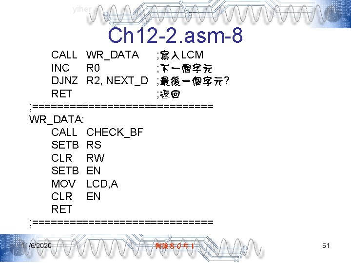 yiher Ch 12 -2. asm-8 CALL WR_DATA ; 寫入LCM INC R 0 ; 下一個字元