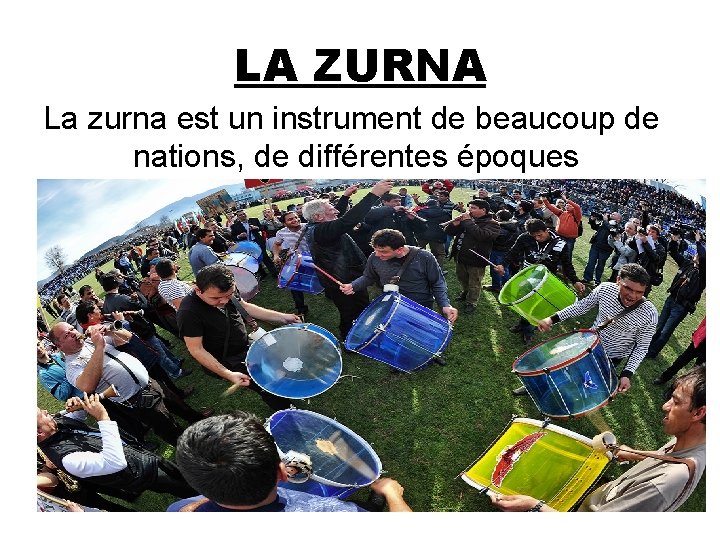 LA ZURNA La zurna est un instrument de beaucoup de nations, de différentes époques