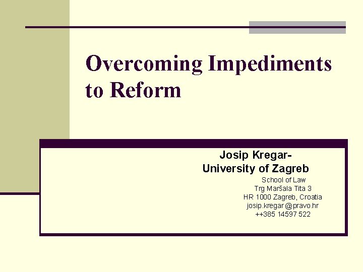 Overcoming Impediments to Reform Josip Kregar. University of Zagreb School of Law Trg Maršala