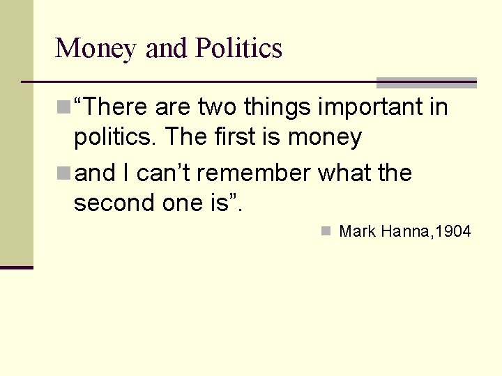 Money and Politics n “There are two things important in politics. The first is