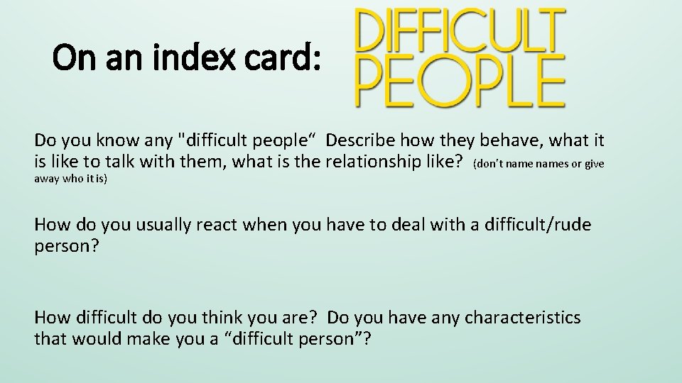 On an index card: Do you know any "difficult people“ Describe how they behave,