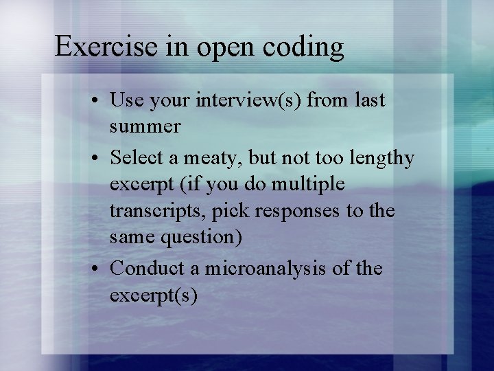 Exercise in open coding • Use your interview(s) from last summer • Select a