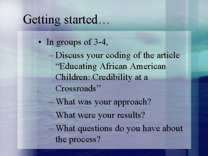 Getting started… • In groups of 3 -4, – Discuss your coding of the