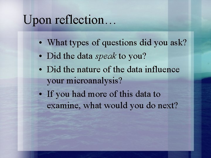 Upon reflection… • What types of questions did you ask? • Did the data