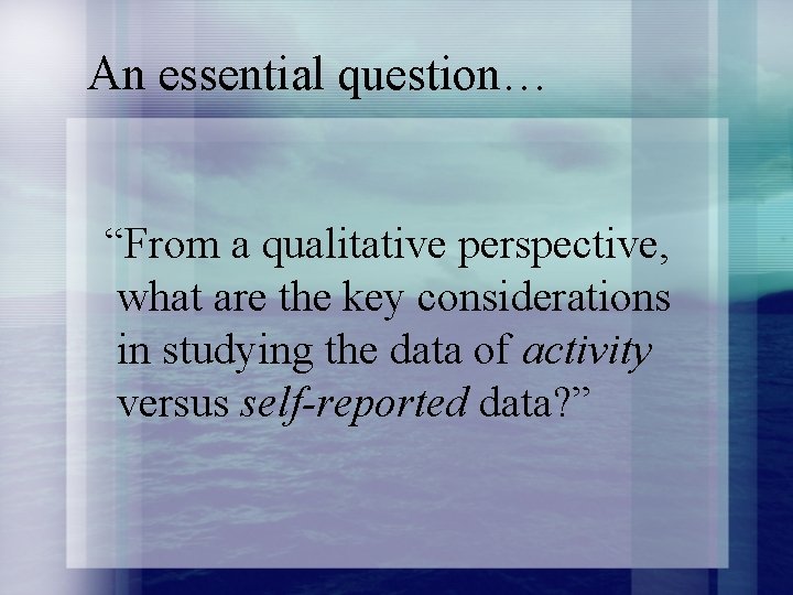 An essential question… “From a qualitative perspective, what are the key considerations in studying