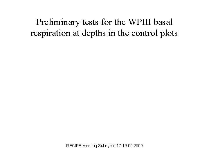 Preliminary tests for the WPIII basal respiration at depths in the control plots RECIPE