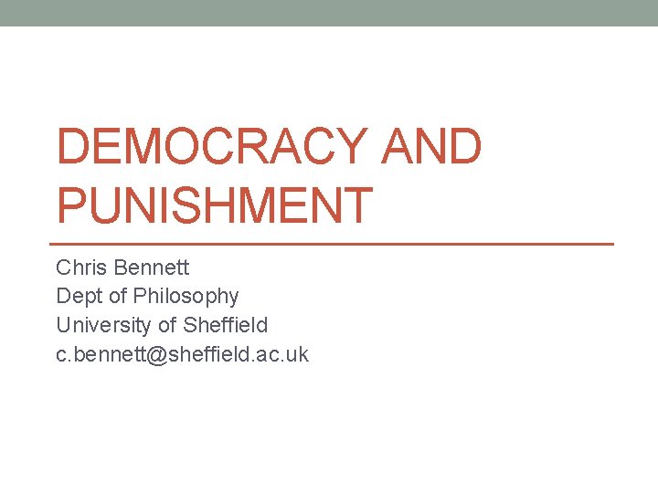 DEMOCRACY AND PUNISHMENT Chris Bennett Dept of Philosophy University of Sheffield c. bennett@sheffield. ac.