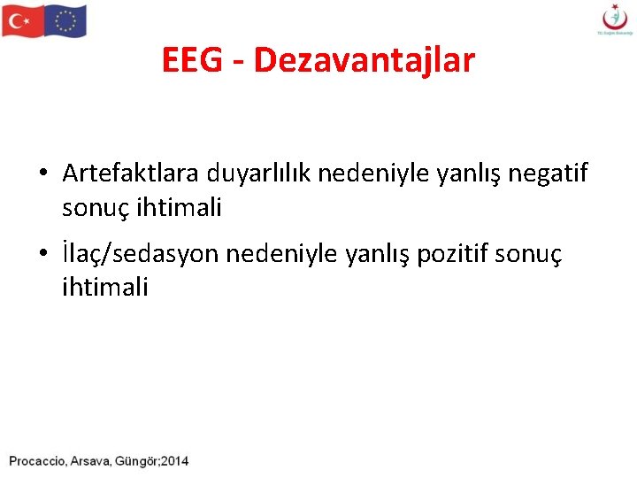 EEG - Dezavantajlar • Artefaktlara duyarlılık nedeniyle yanlış negatif sonuç ihtimali • İlaç/sedasyon nedeniyle EEG - Dezavantajlar • Artefaktlara duyarlılık nedeniyle yanlış negatif sonuç ihtimali • İlaç/sedasyon nedeniyle