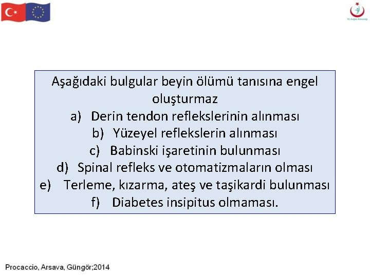 Aşağıdaki bulgular beyin ölümü tanısına engel oluşturmaz a) Derin tendon reflekslerinin alınması b) Yüzeyel Aşağıdaki bulgular beyin ölümü tanısına engel oluşturmaz a) Derin tendon reflekslerinin alınması b) Yüzeyel