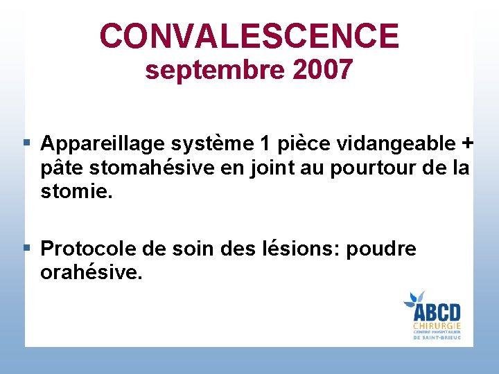 CONVALESCENCE septembre 2007 § Appareillage système 1 pièce vidangeable + pâte stomahésive en joint