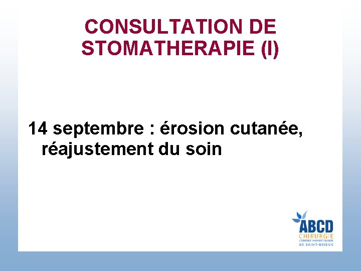 CONSULTATION DE STOMATHERAPIE (I) 14 septembre : érosion cutanée, réajustement du soin 
