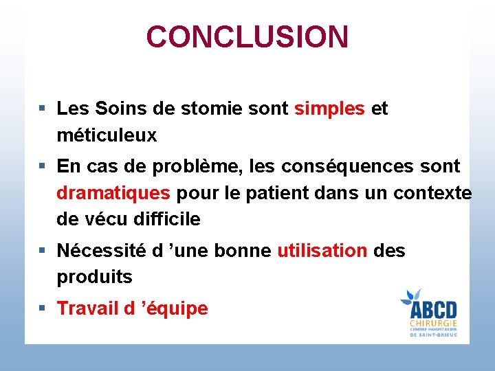 CONCLUSION § Les Soins de stomie sont simples et méticuleux § En cas de