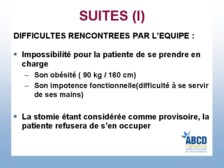 SUITES (I) DIFFICULTES RENCONTREES PAR L’EQUIPE : § Impossibilité pour la patiente de se