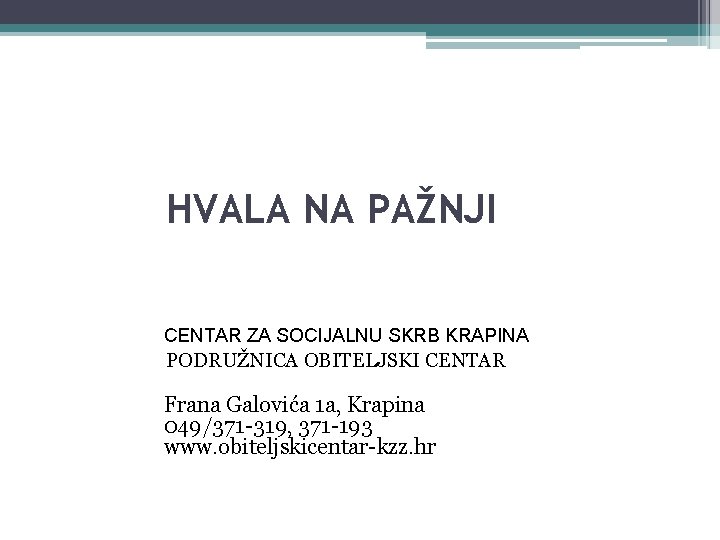 HVALA NA PAŽNJI CENTAR ZA SOCIJALNU SKRB KRAPINA PODRUŽNICA OBITELJSKI CENTAR Frana Galovića 1