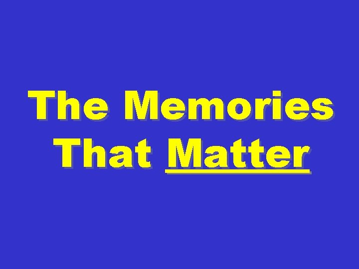 The Memories That Matter 