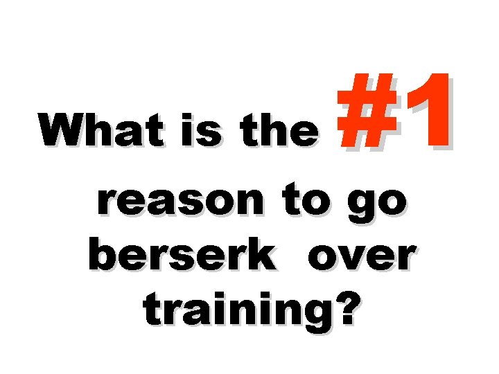 #1 What is the reason to go berserk over training? 