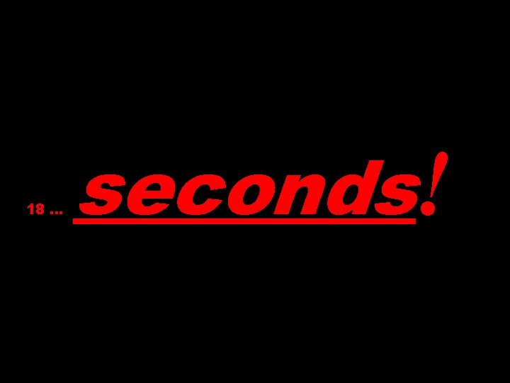 18 … seconds! 