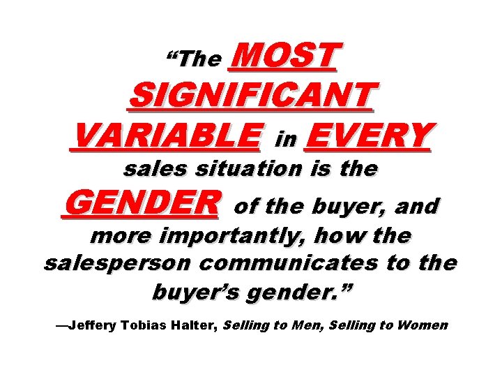 “The MOST SIGNIFICANT VARIABLE in EVERY sales situation is the GENDER of the buyer,