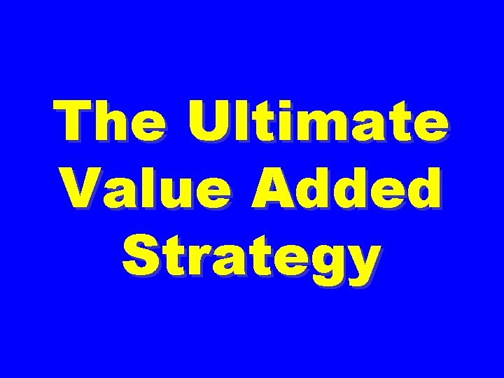 The Ultimate Value Added Strategy 