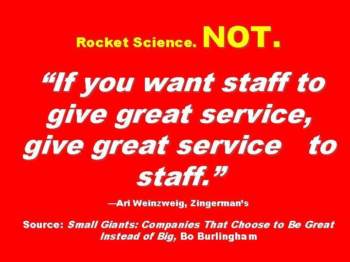 NOT. “If you want staff to give great service, give great service to staff.