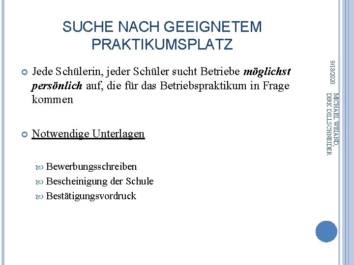 SUCHE NACH GEEIGNETEM PRAKTIKUMSPLATZ Notwendige Unterlagen Bewerbungsschreiben Bescheinigung der Schule Bestätigungsvordruck MICHAEL WEIAND, DIRK