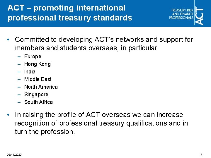 ACT – promoting international professional treasury standards • Committed to developing ACT’s networks and