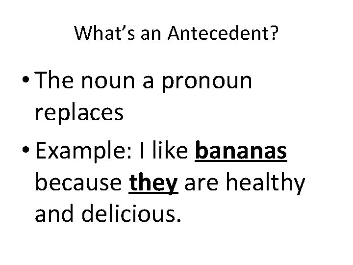 What’s an Antecedent? • The noun a pronoun replaces • Example: I like bananas