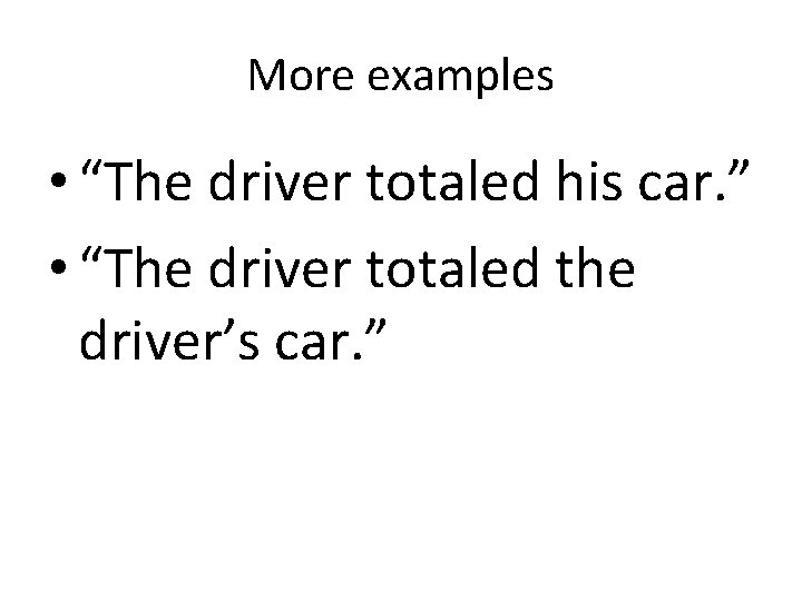 More examples • “The driver totaled his car. ” • “The driver totaled the