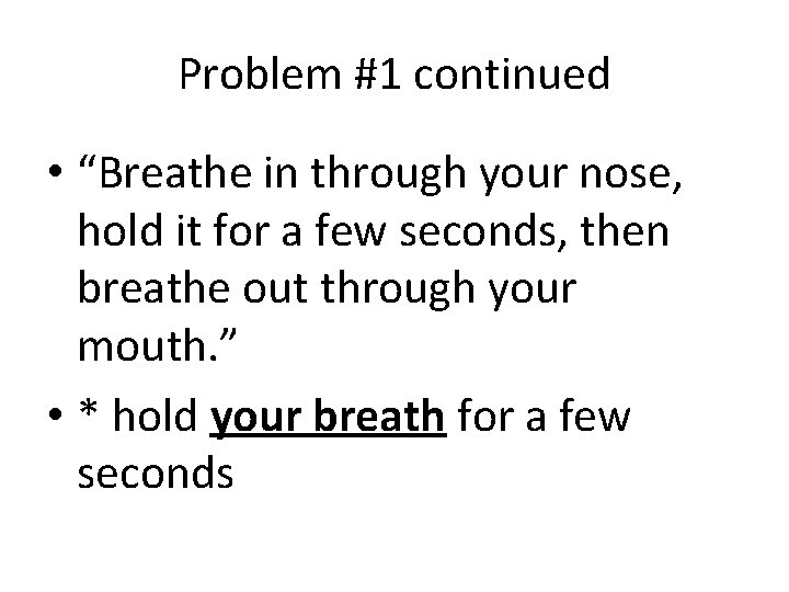 Problem #1 continued • “Breathe in through your nose, hold it for a few