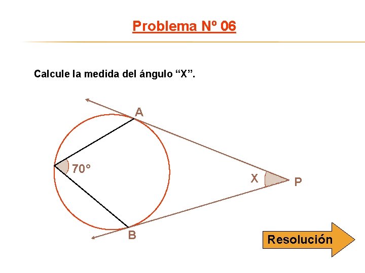 Problema Nº 06 Calcule la medida del ángulo “X”. A 70° X B P
