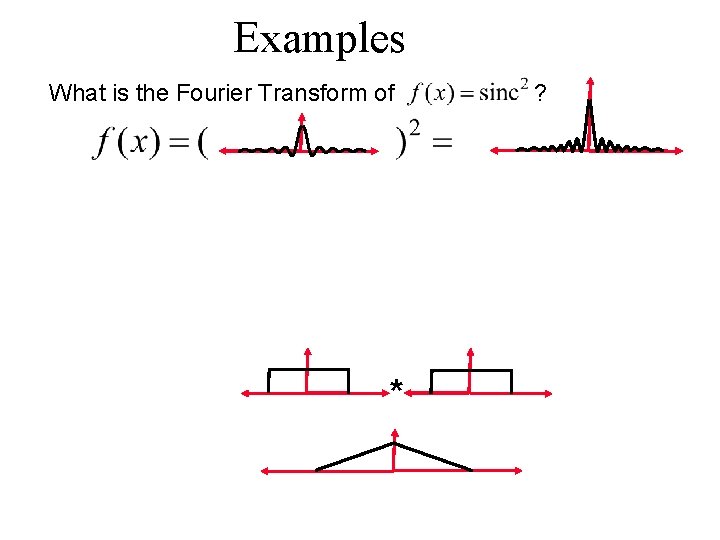 Examples What is the Fourier Transform of * ? 