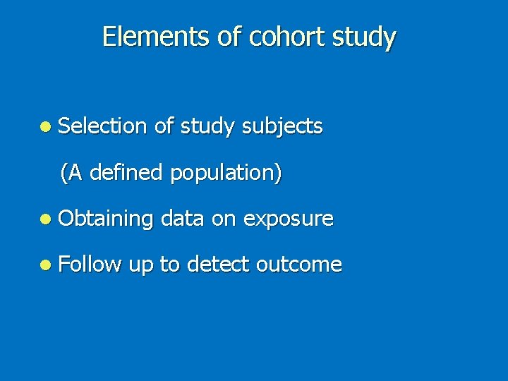 Elements of cohort study l Selection of study subjects (A defined population) l Obtaining Elements of cohort study l Selection of study subjects (A defined population) l Obtaining