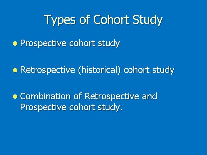 Types of Cohort Study l Prospective cohort study l Retrospective l Combination (historical) cohort Types of Cohort Study l Prospective cohort study l Retrospective l Combination (historical) cohort