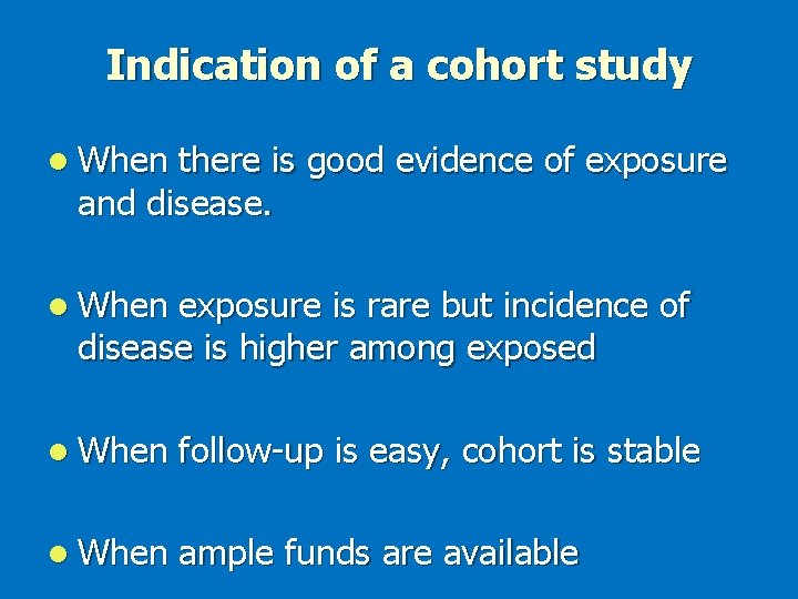 Indication of a cohort study l When there is good evidence of exposure and Indication of a cohort study l When there is good evidence of exposure and