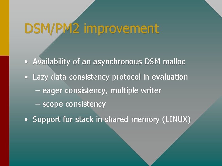 DSM/PM 2 improvement • Availability of an asynchronous DSM malloc • Lazy data consistency
