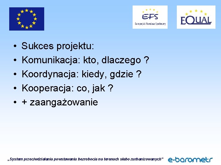  • • • Sukces projektu: Komunikacja: kto, dlaczego ? Koordynacja: kiedy, gdzie ?