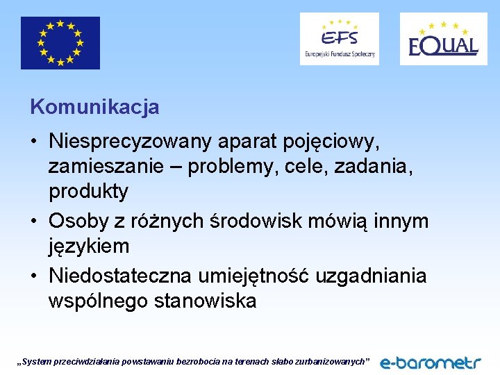 Komunikacja • Niesprecyzowany aparat pojęciowy, zamieszanie – problemy, cele, zadania, produkty • Osoby z