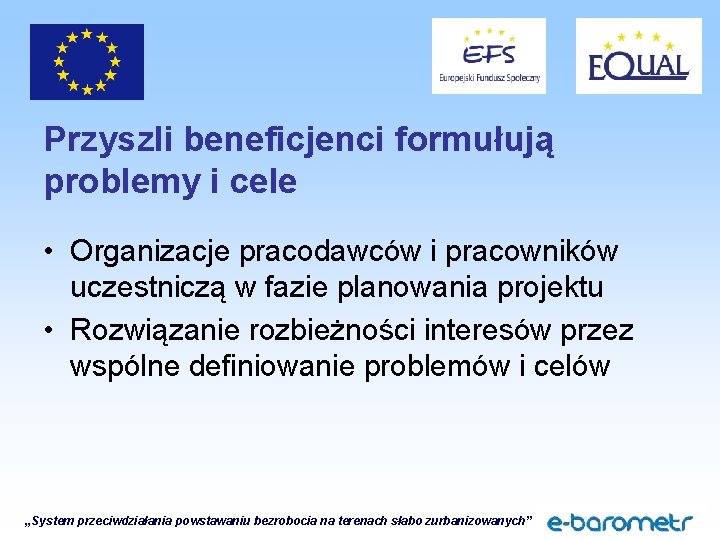 Przyszli beneficjenci formułują problemy i cele • Organizacje pracodawców i pracowników uczestniczą w fazie