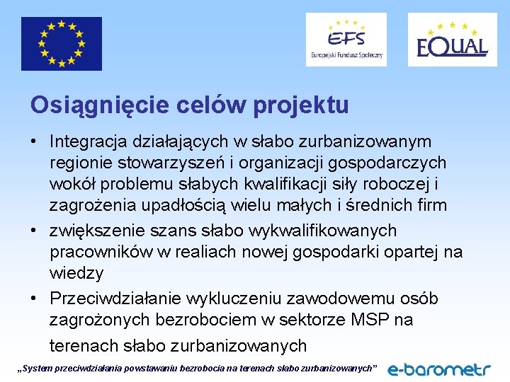 Osiągnięcie celów projektu • Integracja działających w słabo zurbanizowanym regionie stowarzyszeń i organizacji gospodarczych