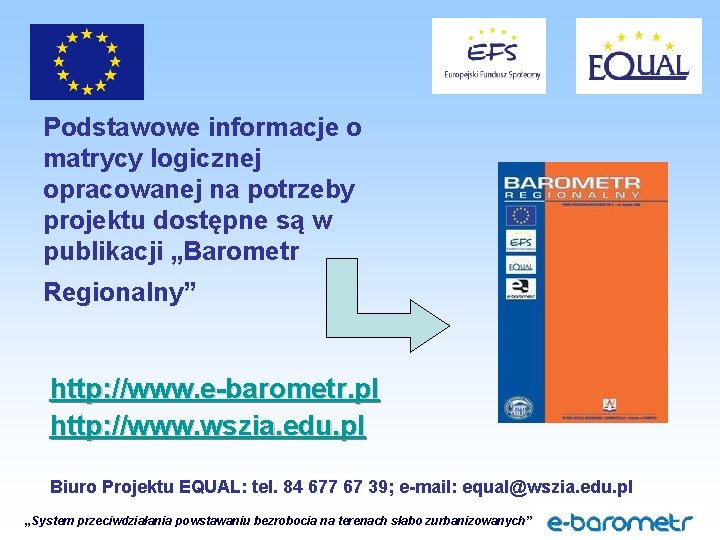Podstawowe informacje o matrycy logicznej opracowanej na potrzeby projektu dostępne są w publikacji „Barometr