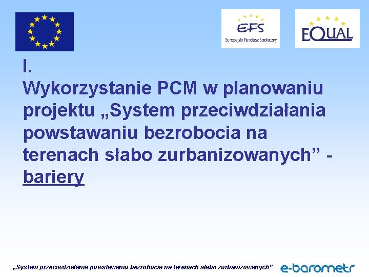 I. Wykorzystanie PCM w planowaniu projektu „System przeciwdziałania powstawaniu bezrobocia na terenach słabo zurbanizowanych”