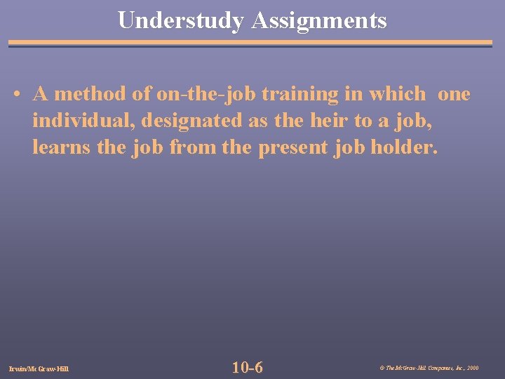 Understudy Assignments • A method of on-the-job training in which one individual, designated as