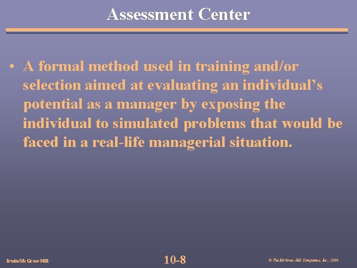 Assessment Center • A formal method used in training and/or selection aimed at evaluating
