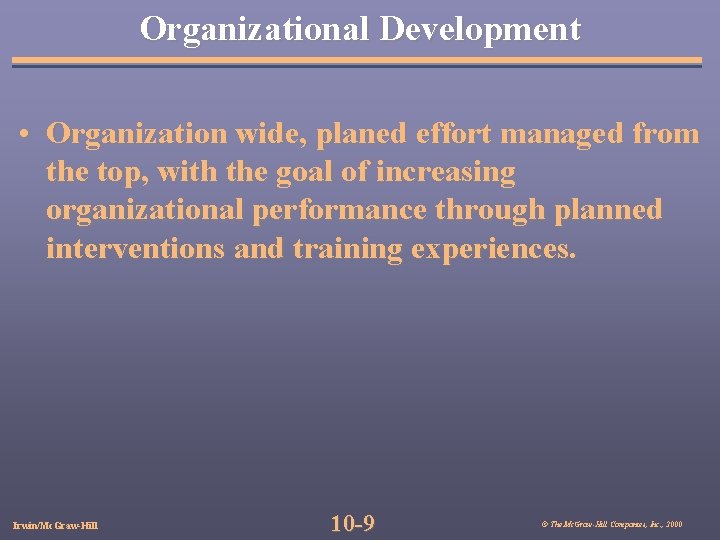 Organizational Development • Organization wide, planed effort managed from the top, with the goal