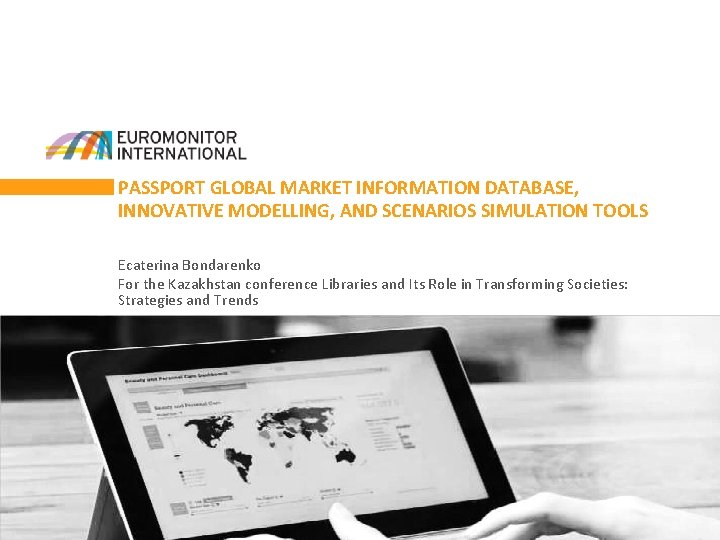 PASSPORT GLOBAL MARKET INFORMATION DATABASE, INNOVATIVE MODELLING, AND SCENARIOS SIMULATION TOOLS Ecaterina Bondarenko For