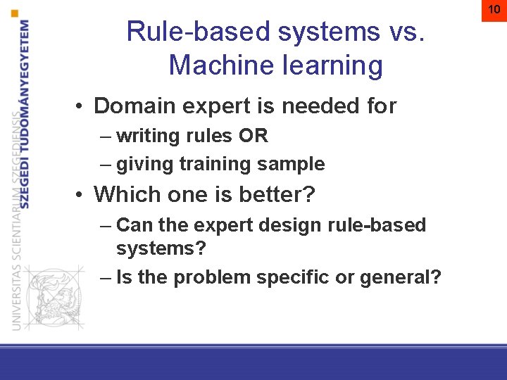 Rule-based systems vs. Machine learning • Domain expert is needed for – writing rules