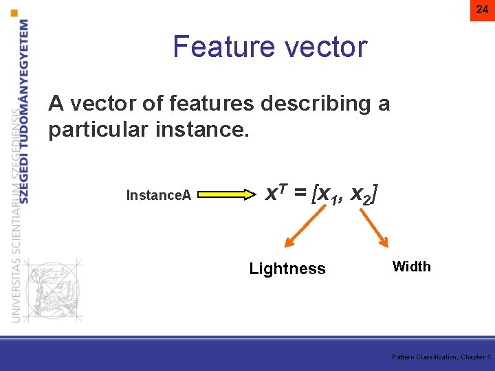 24 Feature vector A vector of features describing a particular instance. Instance. A x.