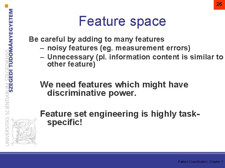 26 Feature space Be careful by adding to many features – noisy features (eg.