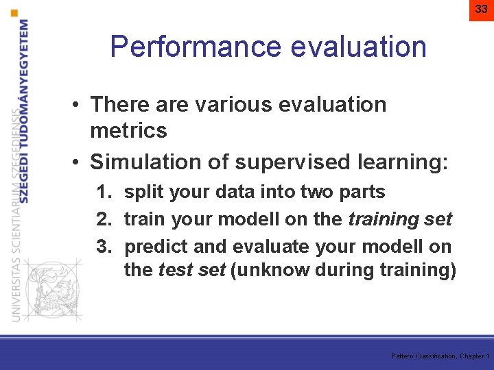 33 Performance evaluation • There are various evaluation metrics • Simulation of supervised learning: